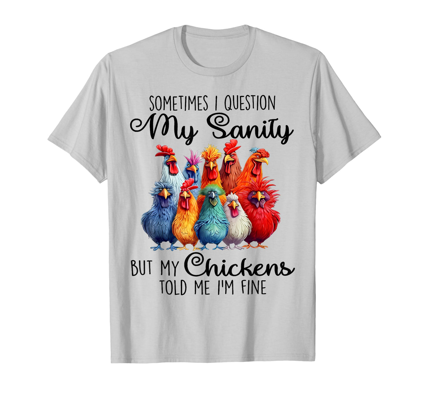Sometimes I Question My Sanity But My Chickens Farmer Lover T-Shirt