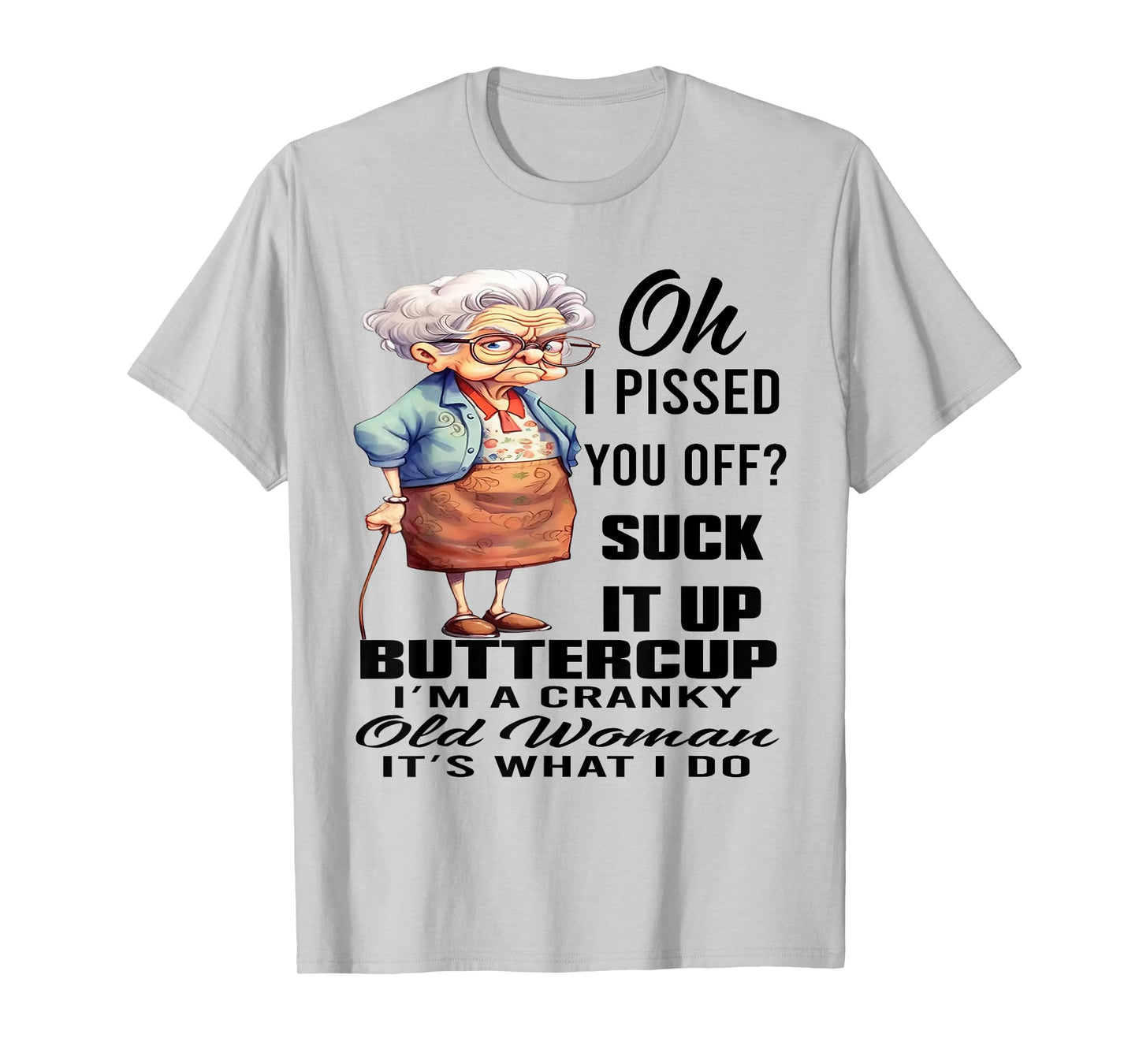 Oh I Pissed You Off Suck It Up Buttercup I'm A Cranky Woman T-Shirt