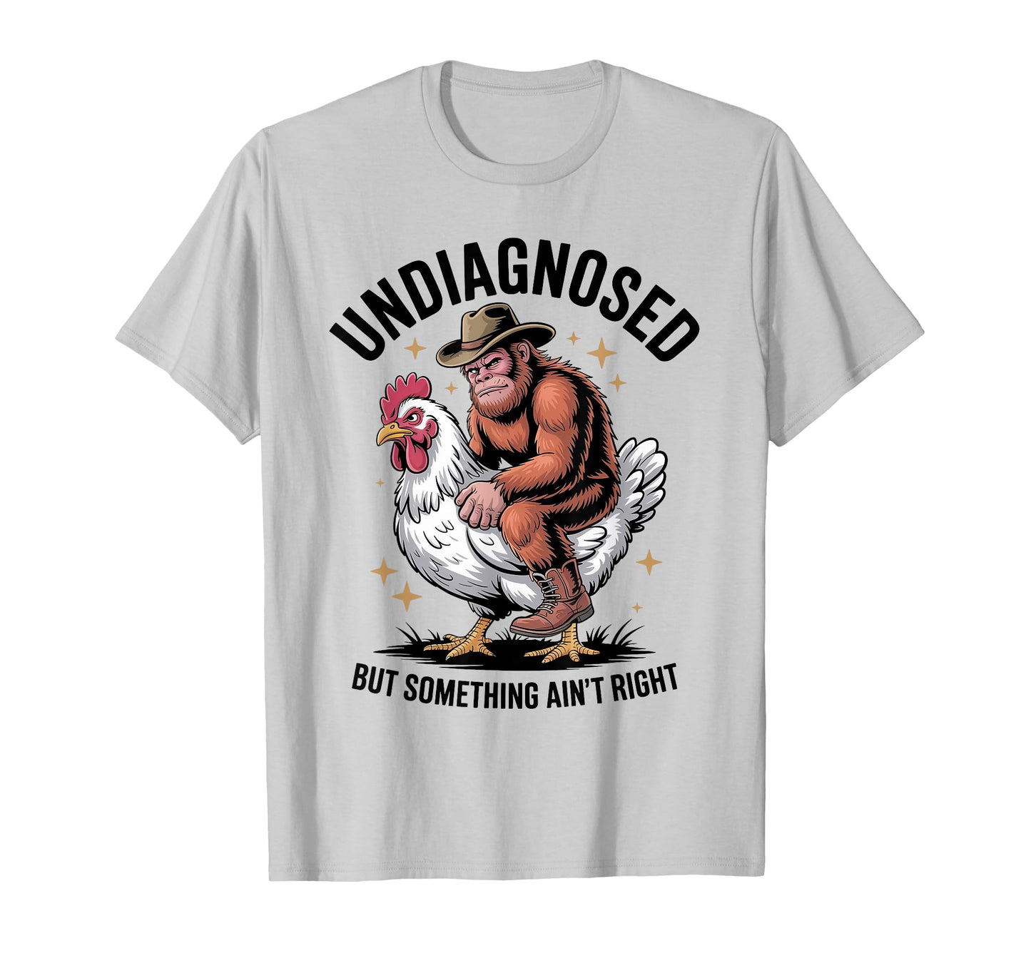 Undiagnosed But Something Ain't Right Funny Bigfoot Chicken T-Shirt