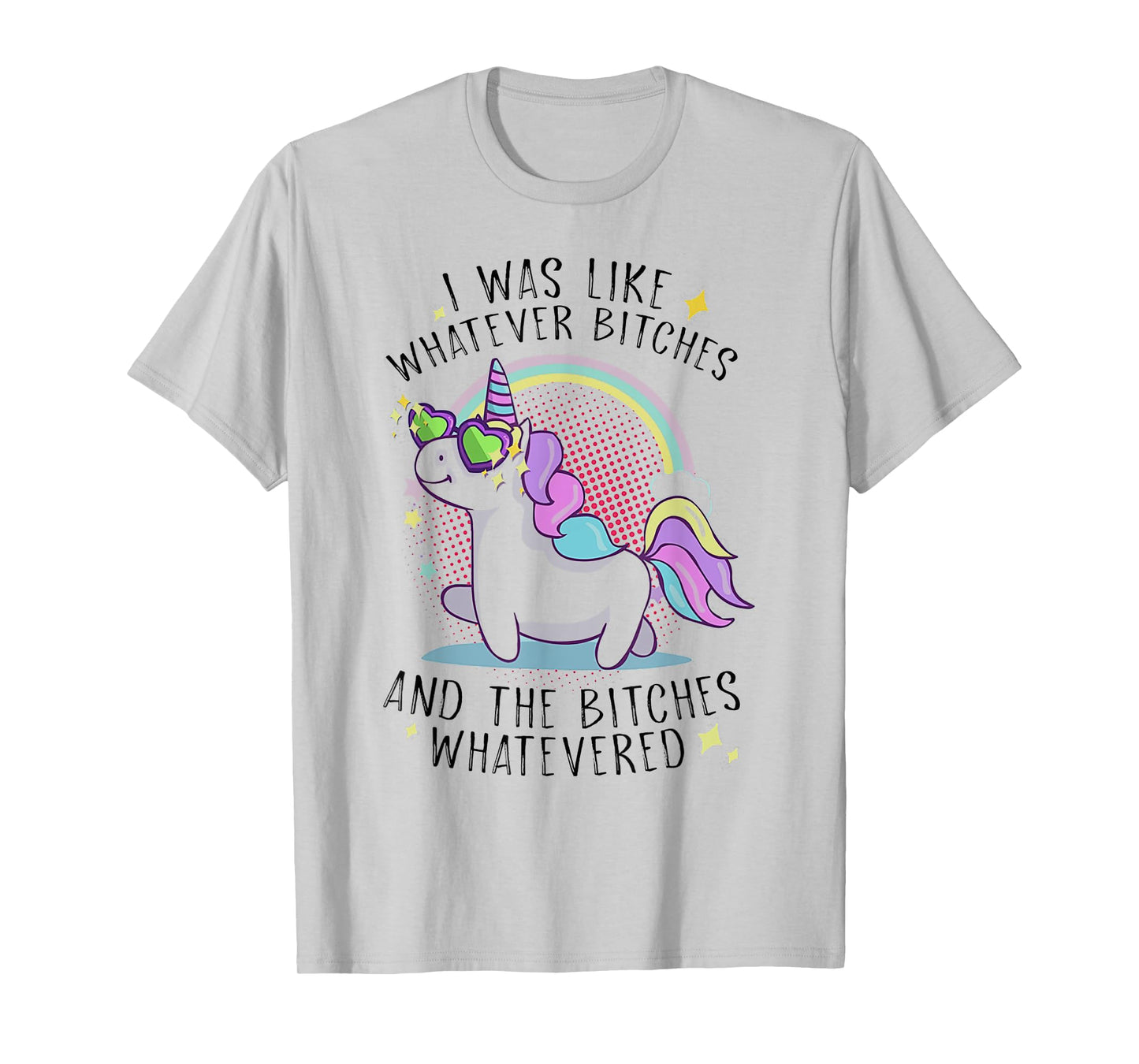 I Was Like Whatever Bitches And The Bitches Whatevered Shirt T-Shirt