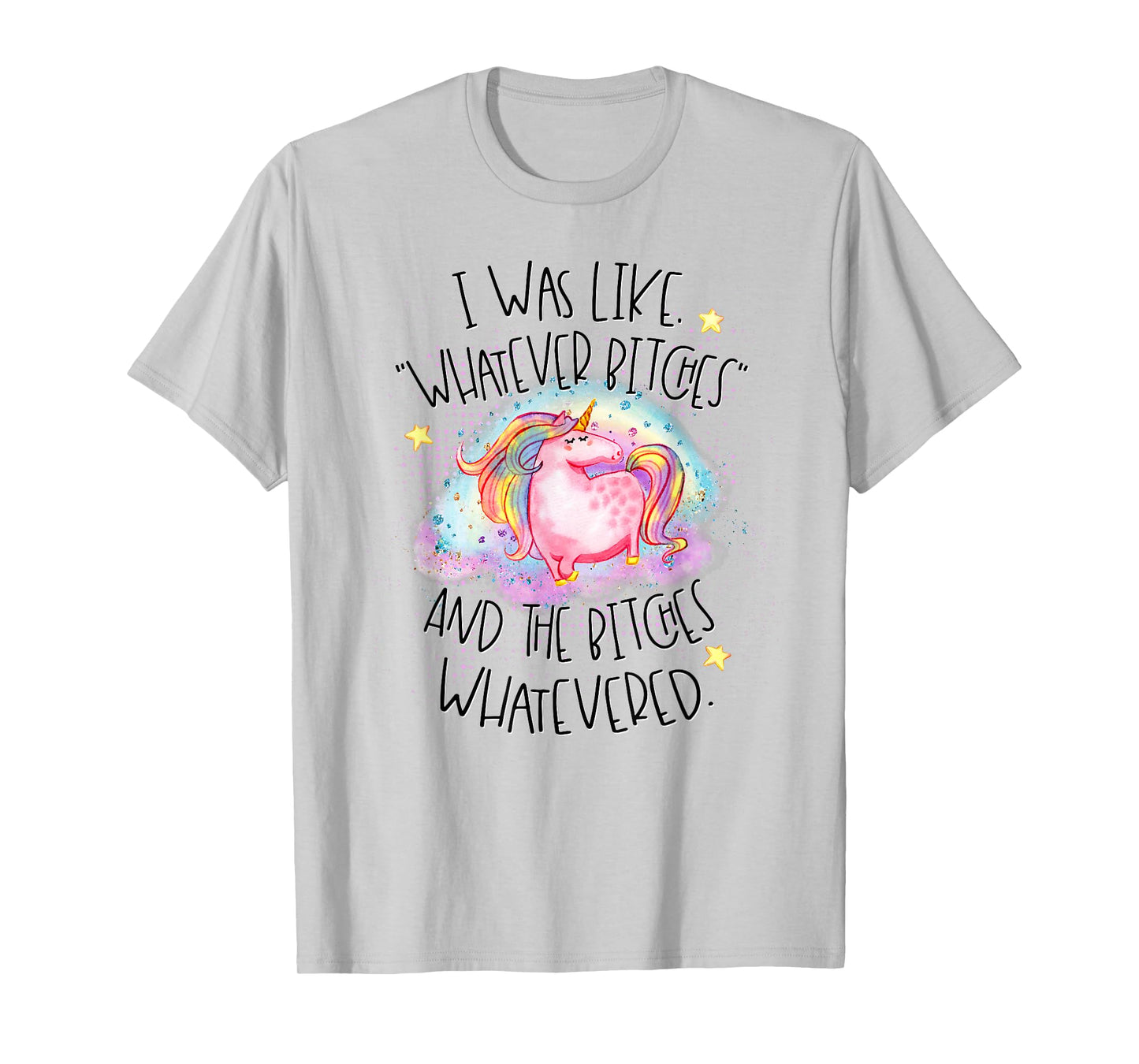 I Was Like Whatever Bitches Whatevered Funny Tshirt Unicorn