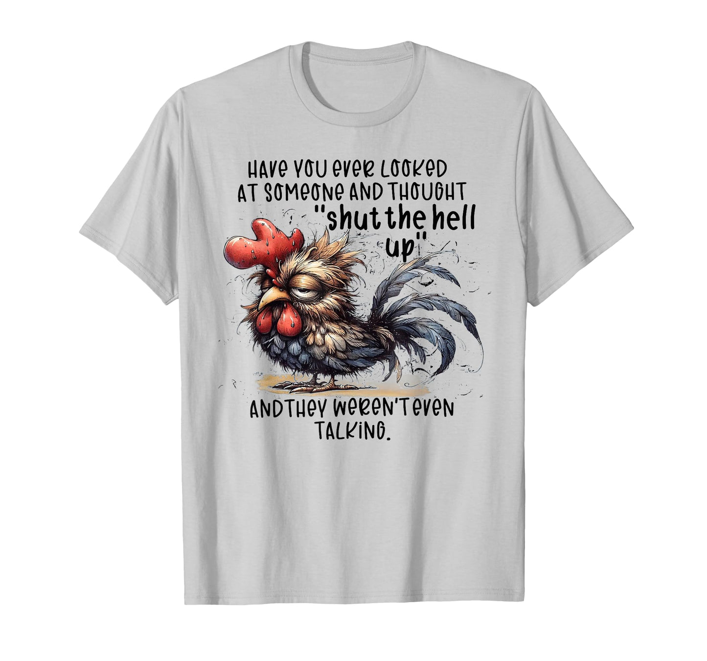 Chicken Have You Ever Looked At Someone And Thought Shut T-Shirt