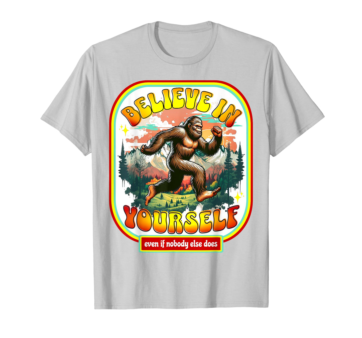 Believe In Yourself Even When No One Else Does Funny Bigfoot T-Shirt