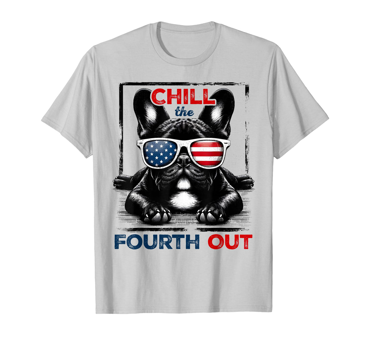 Chill The Fourth Out Funny 4th Of July Cute French Bulldog T-Shirt