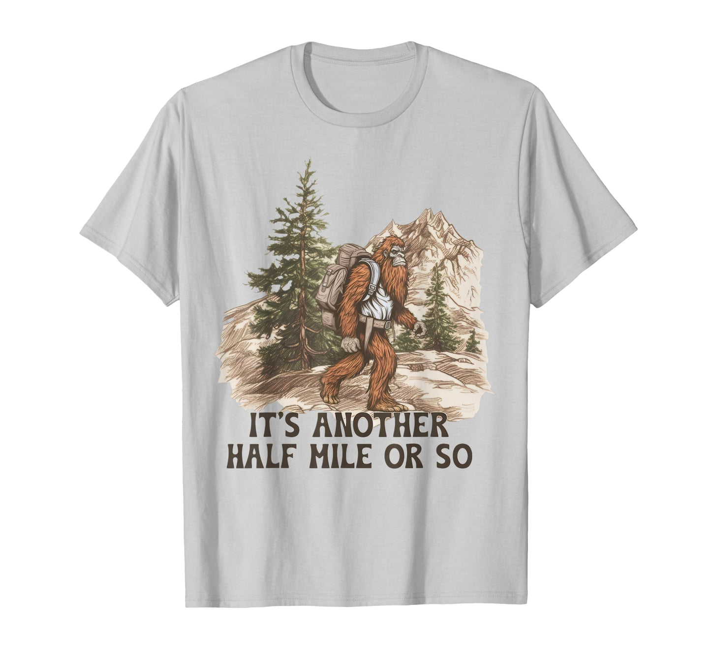 It's Another Half Mile or So Funny Hiking Camping Bigfoot T-Shirt