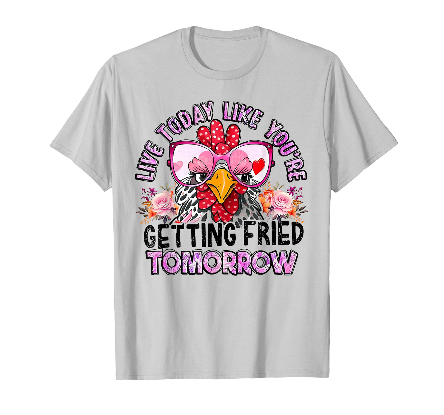 Chicken Live Today Like You're Getting Fried Tomorrow T-Shirt