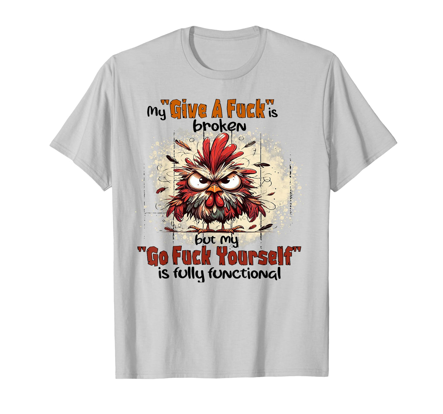 Chicken My Give A Fuck Is Broken But My Go Fuck Yourself T-Shirt