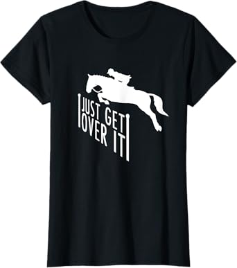 Just Get Over It Horse T-Shirt Riding Jumping Shirt Gift T-Shirt