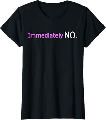 Immediately No Funny Adult Humor Sarcastic Statement Women T-Shirt
