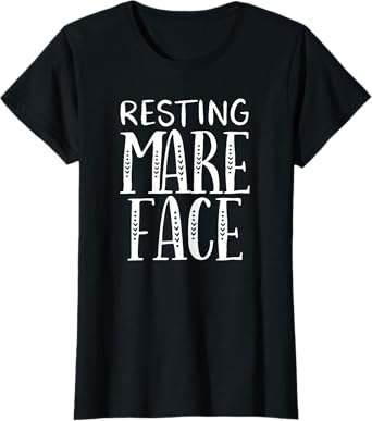 Resting Mare Face | Funny Horse Gifts, Equestrian Apparel T-Shirt
