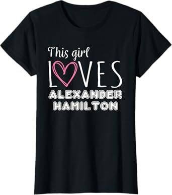 This Girl Loves Alexander Hamilton Cute Gifts T-Shirt
