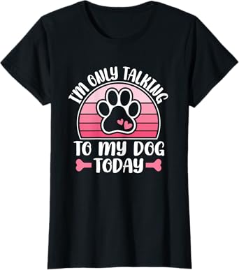I'm Only Talking To My Dog Today Cute Dog Lover Women Girls T-Shirt