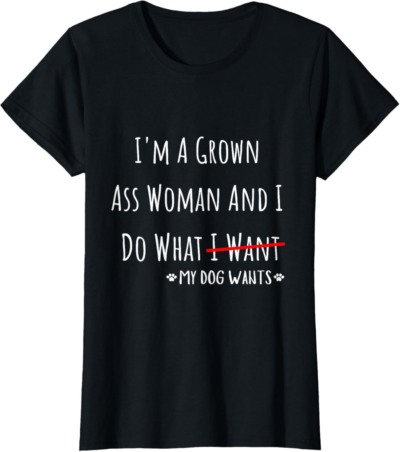 I'm A Grown Ass Woman And I Do What My Dog Wants Funny Quote T-Shirt