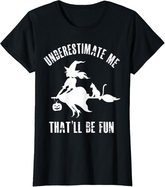 Womens Witch Halloween Cat Underestimate Me That'll Be Fun T-Shirt