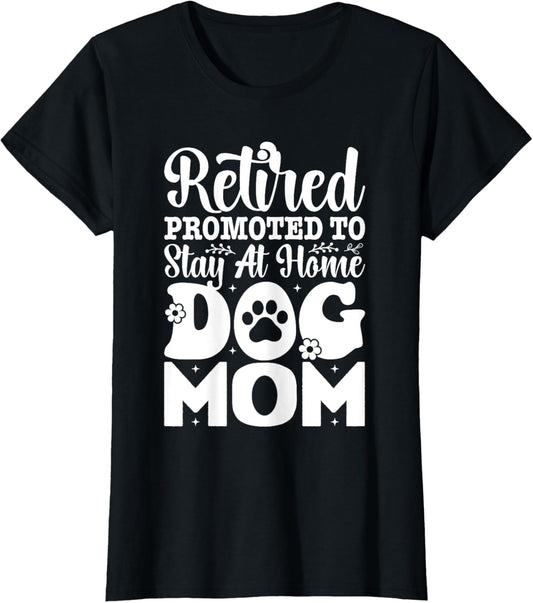 Funny Retirement Retired Promoted to Stay At Home Dog Mom T-Shirt
