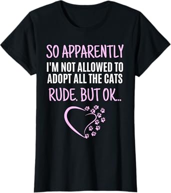 So Apparently I'm Not Allowed To Adopt All The Cats Funny T-Shirt