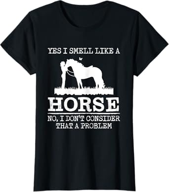 Yes I Smell Like A Horse Lover T Shirt Farm Girl Women Gift T-Shirt