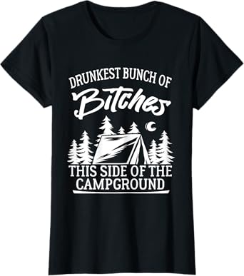 Drunkest Bunch of Bitches This Side of the Campground T-Shirt