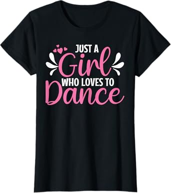 Just A Girl Who Loves To Dance For Dancing Dancer T-Shirt