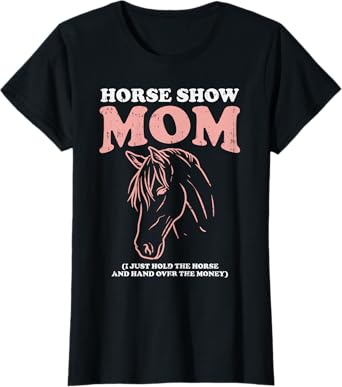Horse Show Mom Funny Horseback Riding Equestrian Women Gift T-Shirt