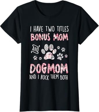 I Have Two Titles Bonus Mom And Dog Mom Cute Flower Dog Paw T-Shirt