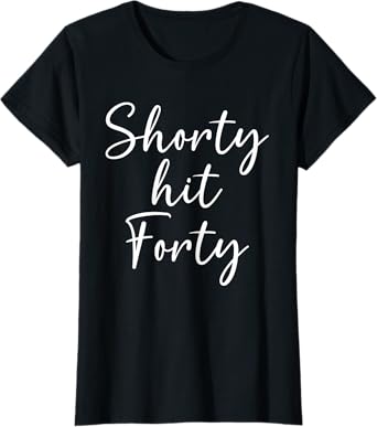 Shorty Hit Forty, 40th Birthday, Shorty Hit 40 Women T-Shirt
