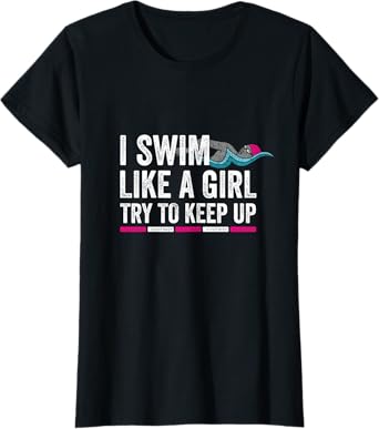 I Swim Like A Girl Try To Keep Up - Girls Swim Themed T-Shirt