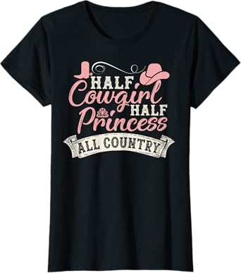 Half Cowgirl Half Princess All Country T-Shirt