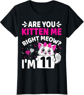 Are You Kitten Me Right Meow I'm 11 Cat 11th Birthday Girls T-Shirt