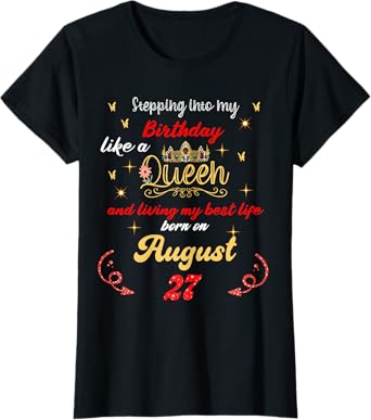 Queen Was born on August 27 Stepping into my birthday T-Shirt