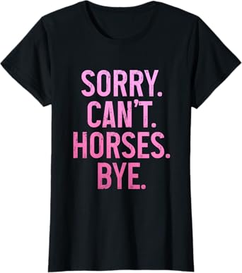Horse Riding Rider Equestrian Sorry Can't Horses Bye Funny T-Shirt
