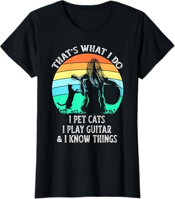 Womens That's What I Do I Pet Cats Play Guitar I Know Things Ladies T-Shirt