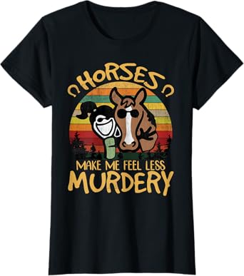 Horses Make Me Feel Less Murdery Funny Riding Girl Shirt T-Shirt