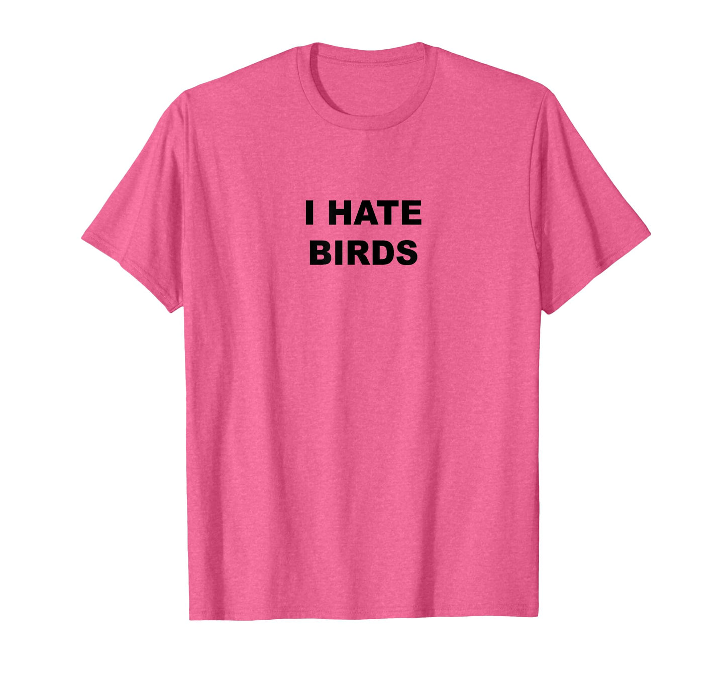 Top That Says - I HATE BIRDS | Funny Anti Birding - T-Shirt