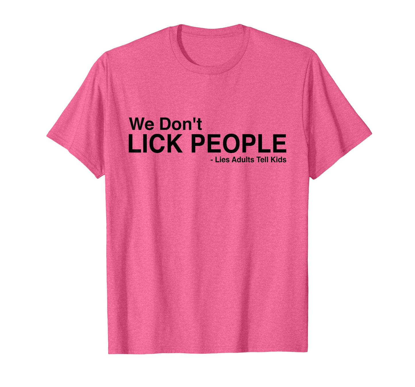 We Dont Lick People Lies Adults Tell Kids Funny Humor Saying T-Shirt