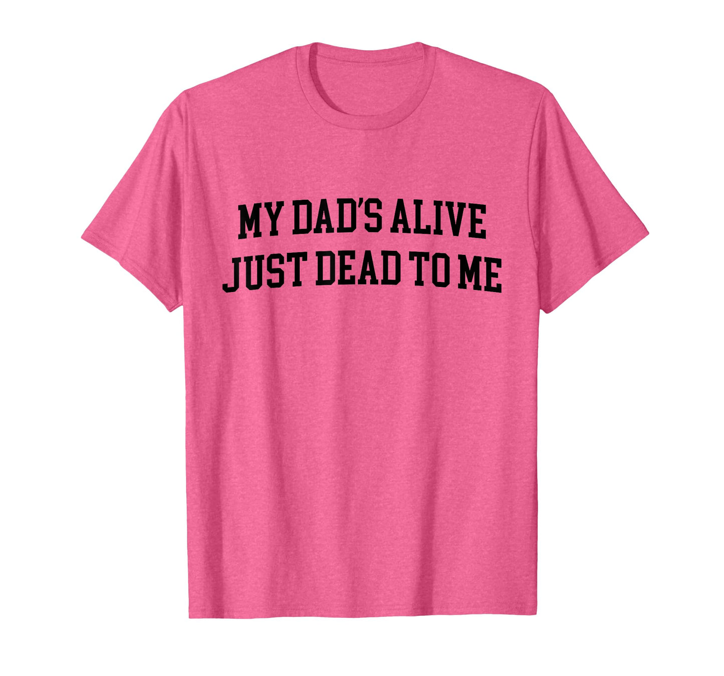 My Dad's Alive Just Dead To Me Funny Sarcasm Son Daughgter T-Shirt
