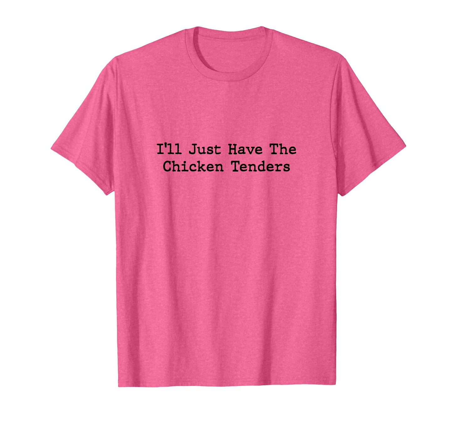 I'll Just Have The Chicken Tenders T-Shirt