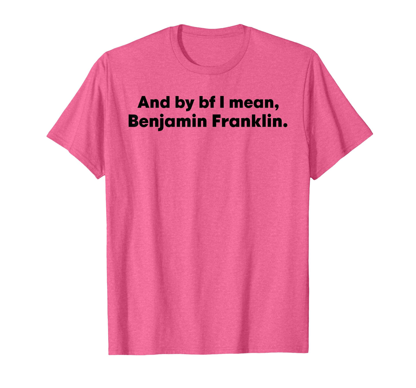 And By Bf I Mean Benjamin Franklin T-Shirt