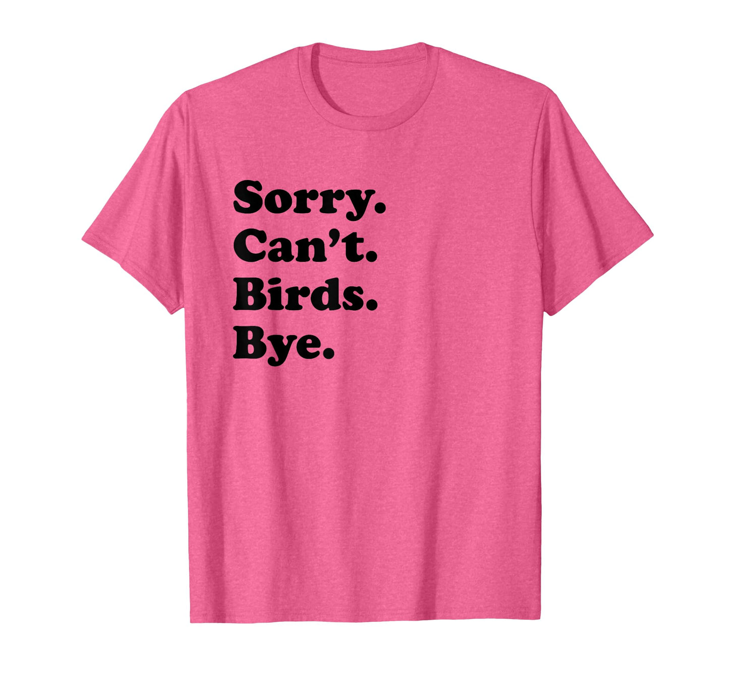 Sorry Can't Birds Bye - Funny Bird T-Shirt