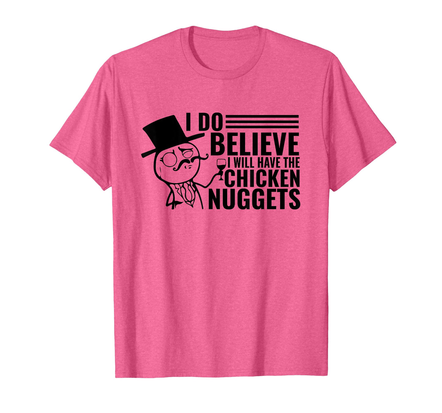 I Do Believe I Will Have The Chicken Nuggets T-Shirt