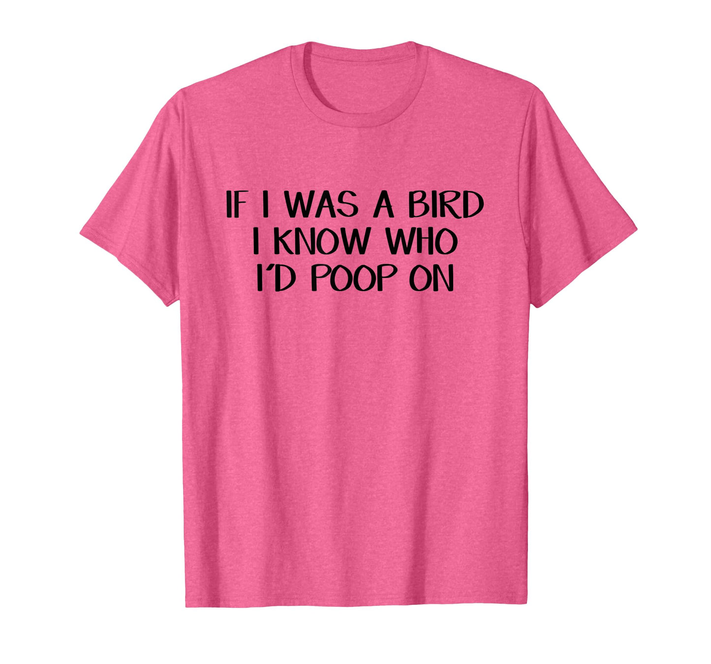 If I Was A Bird I Know Who I'd Poop On T-Shirt