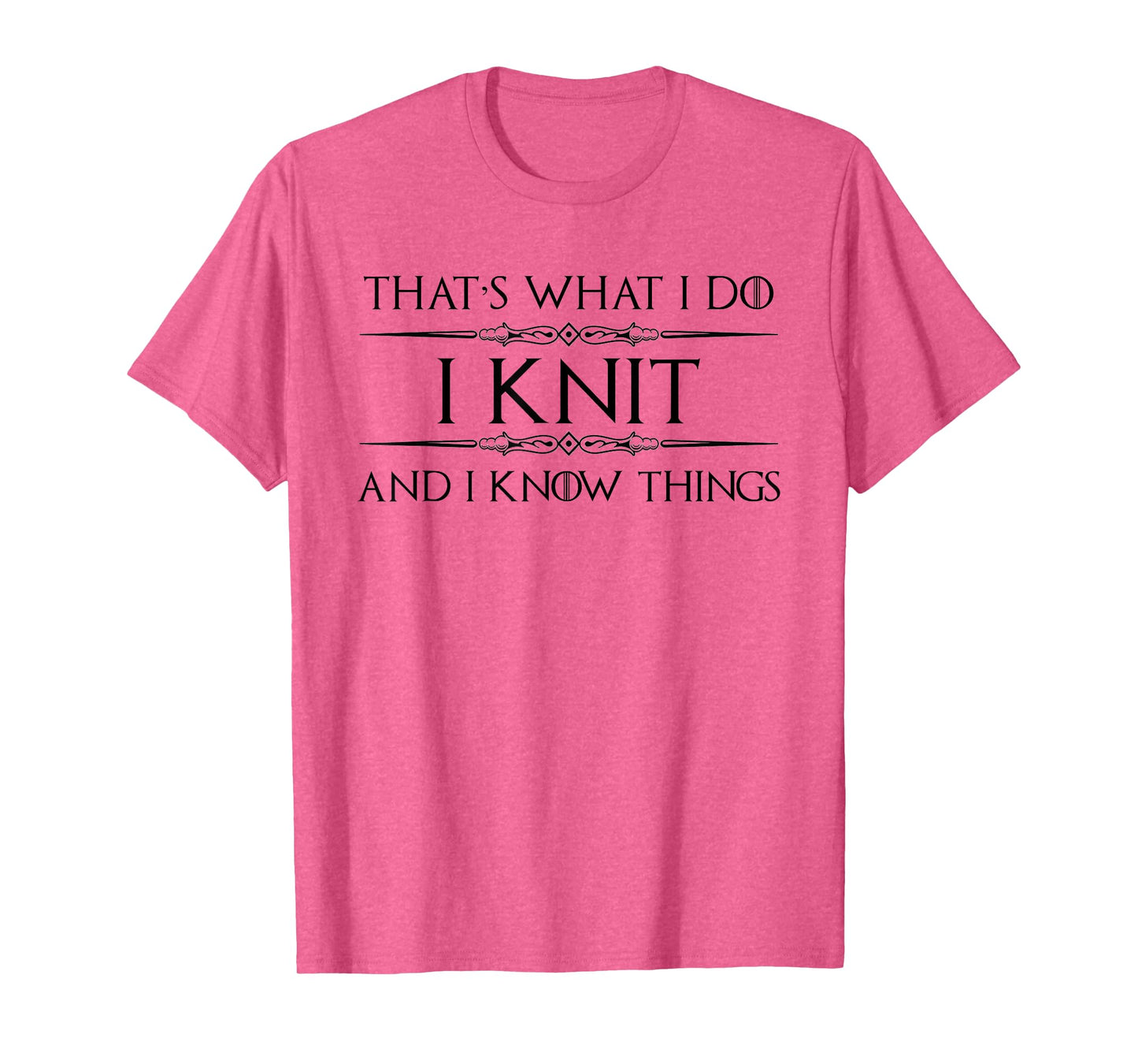 Knitting Gifts for Knitters - I Knit and I Know Things Funny T-Shirt
