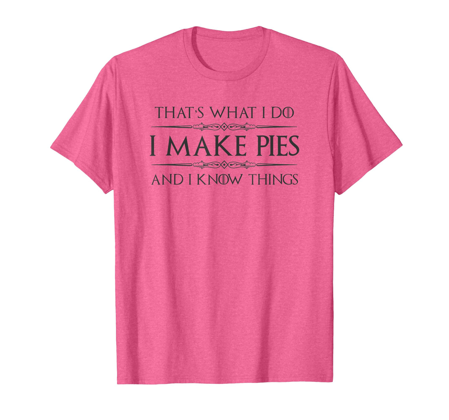 Pie Baker Gifts - I Make Pies and I Know Things Funny Bakery T-Shirt