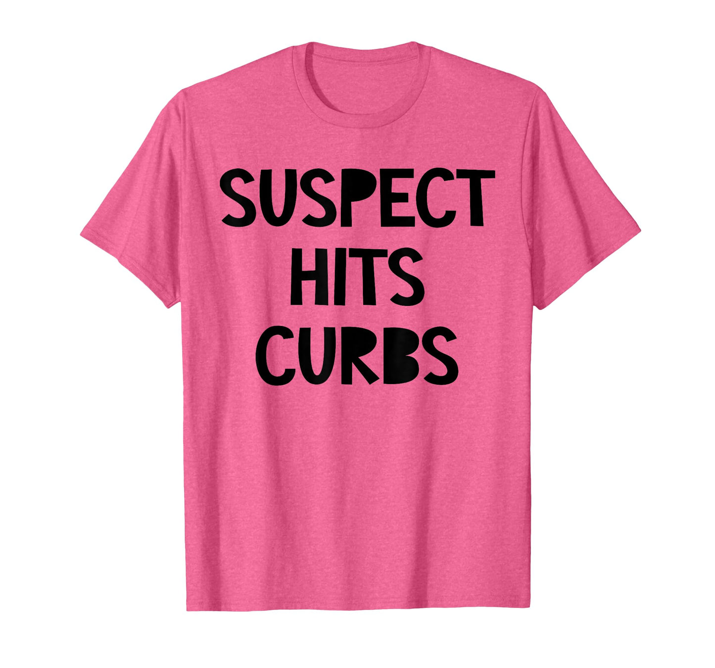 Suspect Hits Curbs Shirt Funny Saying Quote For Men Women T-Shirt