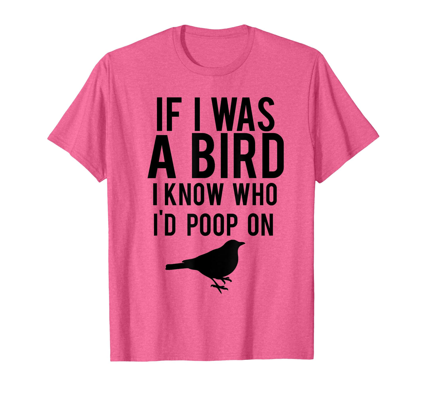 If I Was A Bird I Know Who I'd Poop On Funny T-shirt T-Shirt