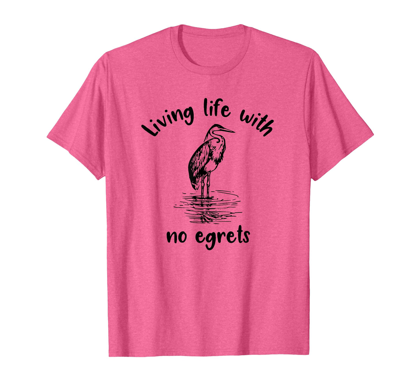 Living Life With No Egrets Fun Bird Tee T-Shirt
