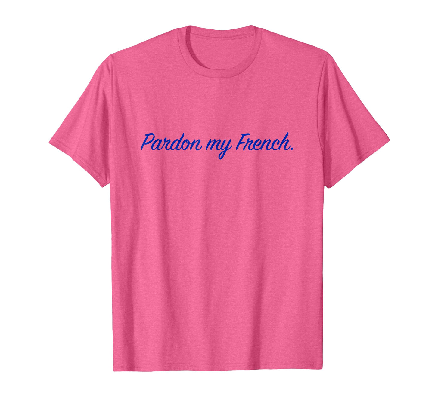 Pardon my French. T-Shirt