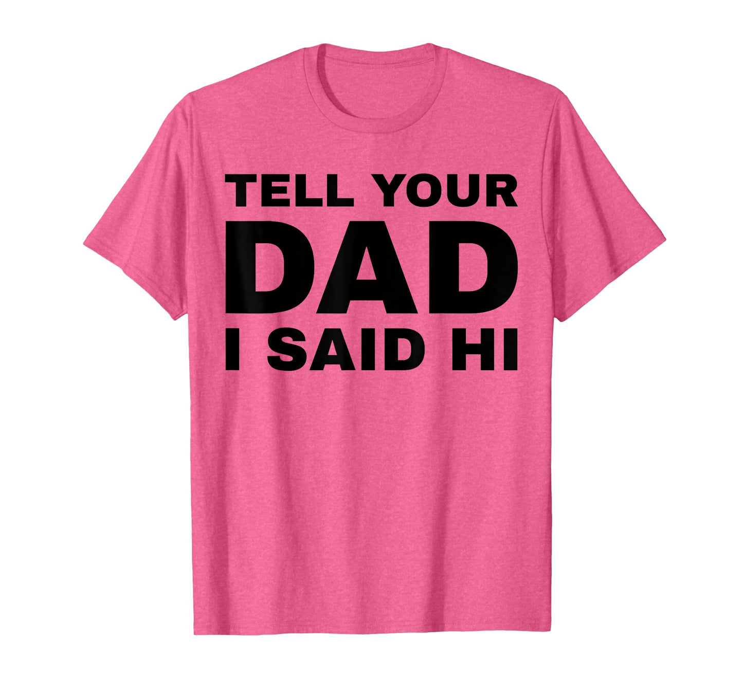 Tell Your Dad I Said Hi Funny Sarcasm Quote T-Shirt
