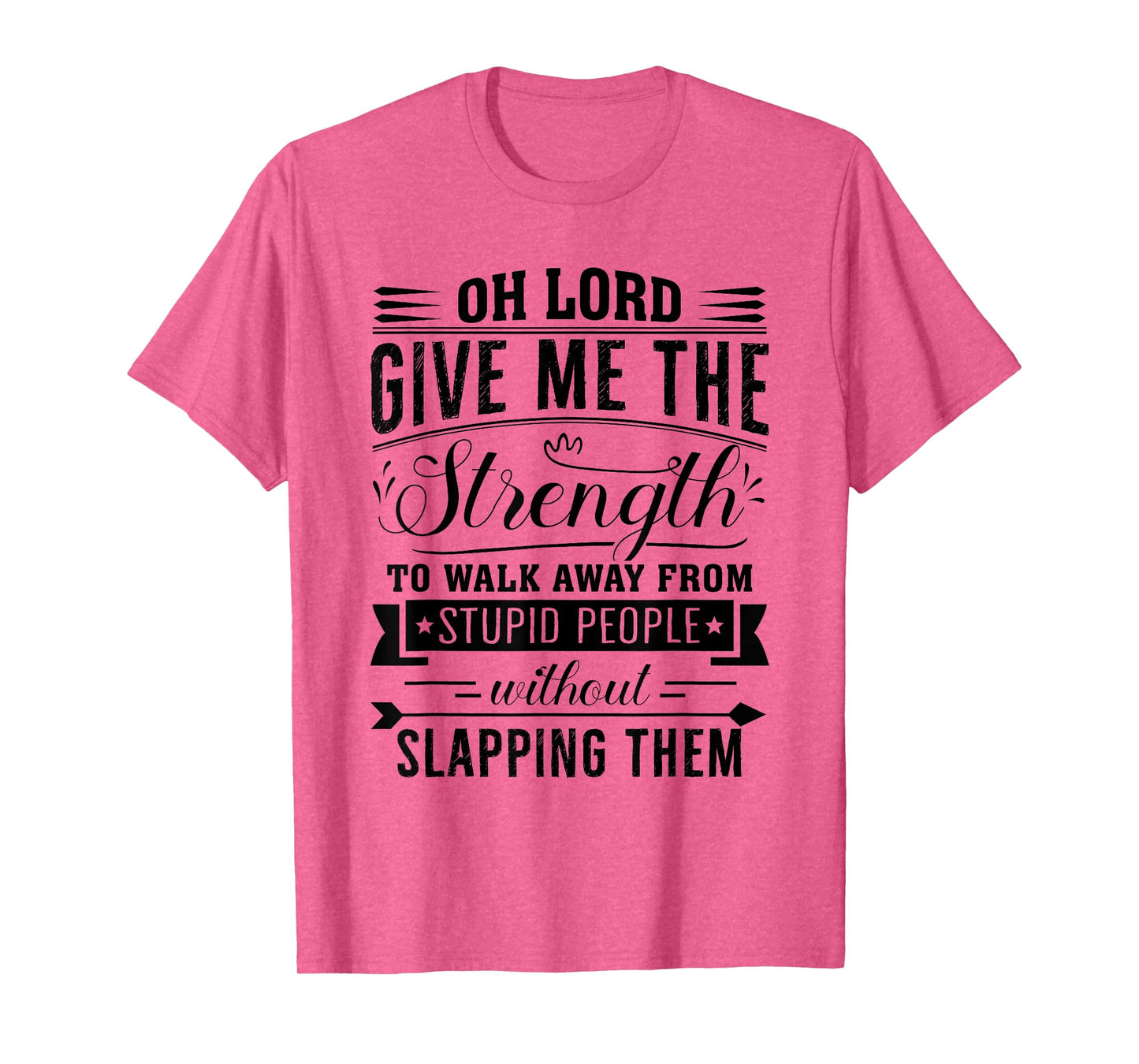 Oh Lord Give Me The Strength To Walk Away From Stupid People T-Shirt