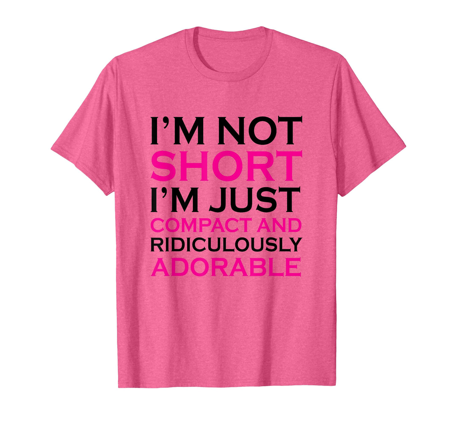 I'm not short I'm just compact ridiculously adorable t shirt T-Shirt